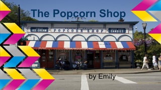 The Popcorn Shop
by Emily
 
