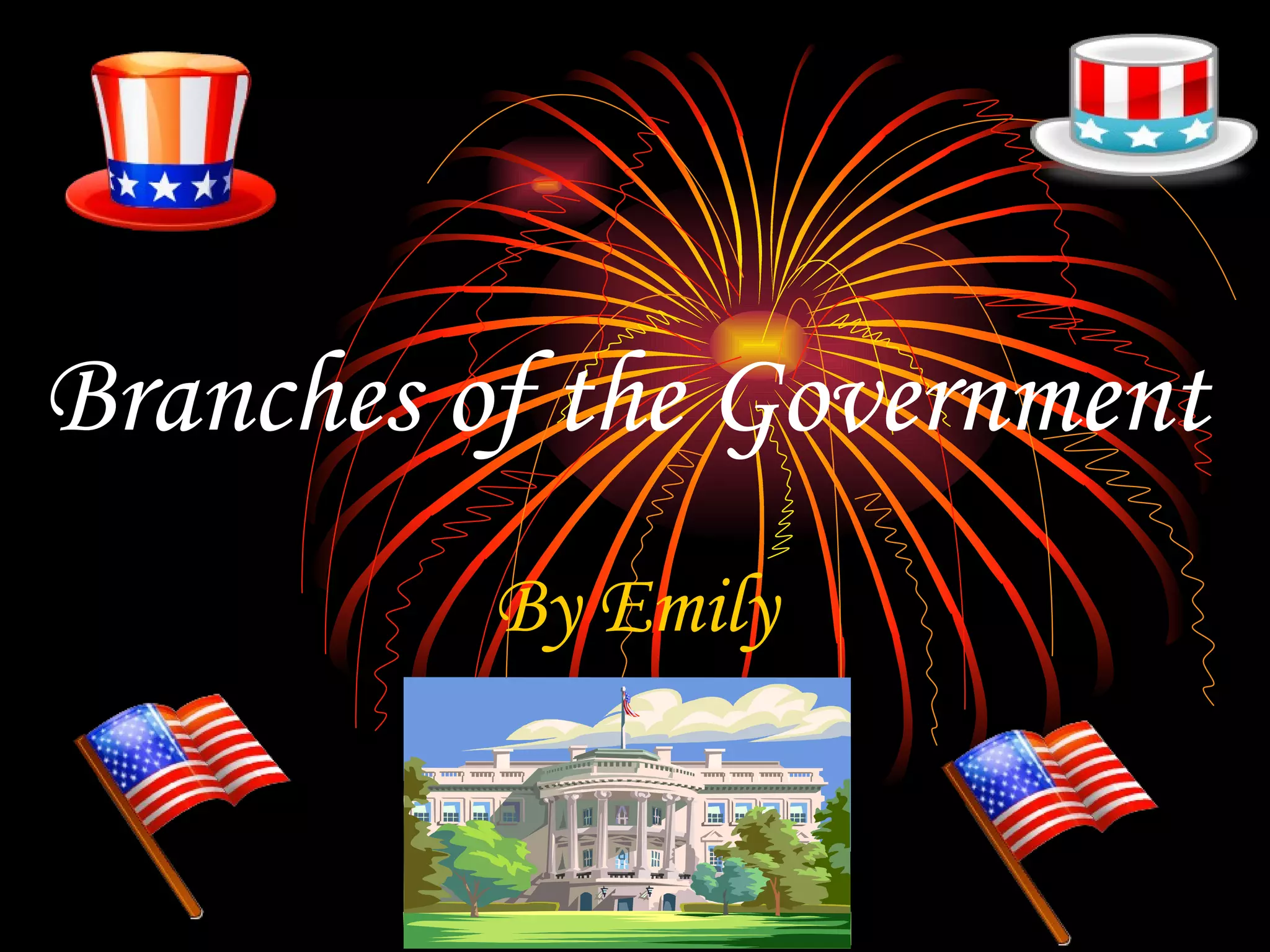 By Emily 3 rd Grade Branches of the Government