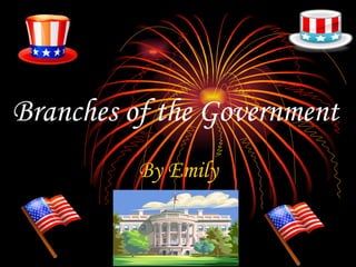 By Emily 3 rd  Grade Branches of the Government 