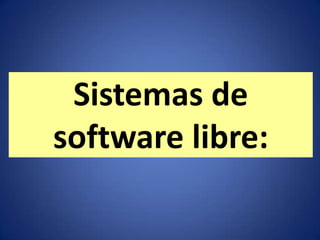 Sistemas de
software libre:
 
