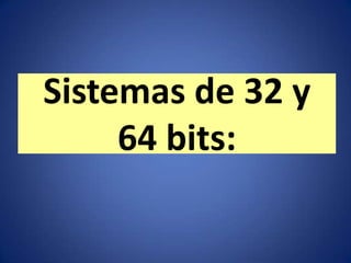 Sistemas de 32 y
     64 bits:
 