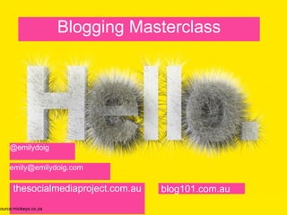 Blogging Masterclass thesocialmediaproject.com.au @emilydoig [email_address]   blog101.com.au source:mickeys.co.za 