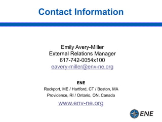 Contact Information
ENE
Rockport, ME / Hartford, CT / Boston, MA
Providence, RI / Ontario, ON, Canada
www.env-ne.org
Emily...