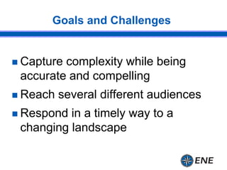 Goals and Challenges
 Capture complexity while being
accurate and compelling
 Reach several different audiences
 Respon...