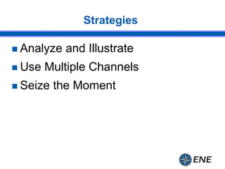 Strategies
 Analyze and Illustrate
 Use Multiple Channels
 Seize the Moment
 