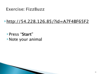 Exercise: FizzBuzz 
 Press “Start” 
Note your animal 
26 
http://54.228.126.85/?id=A7F4BF65F2 
 