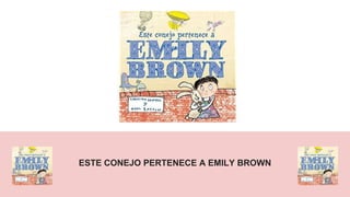 ESTE CONEJO PERTENECE A EMILY BROWN
 