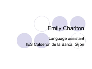 Emily Charlton Language assistant IES Calderón de la Barca, Gijón 