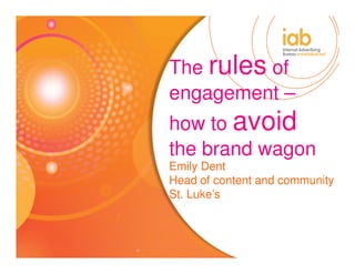 The rules of
engagement –
how to avoid
the brand wagon
Emily Dent
Head of content and community
St. Luke’s
 