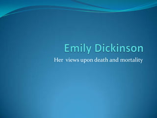 Emily Dickinson Her  views upon death and mortality 