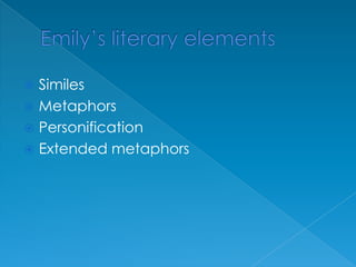 Emily’s literary elementsSimiles MetaphorsPersonificationExtended metaphors