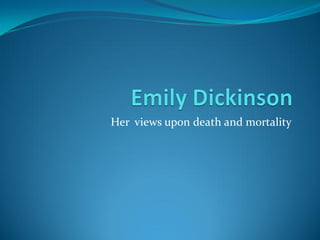 Her views upon death and mortality
 