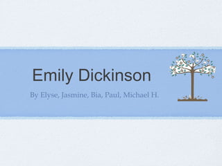 Emily Dickinson
By Elyse, Jasmine, Bia, Paul, Michael H.
 