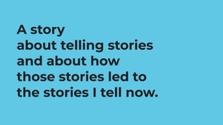 A story
about telling stories
and about how
those stories led to
the stories I tell now.
public radio
 