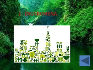ccc
1. INGURUMENA
 