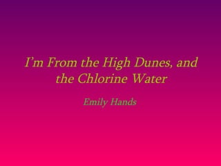 I’m From the High Dunes, and the Chlorine Water Emily Hands  