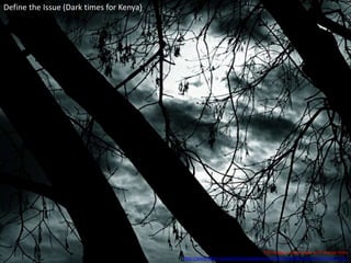 This image is used under a CC license from
http://www.flickr.com/photos/josephbrauer/3261502569/sizes/l/in/photostream/
Define the Issue (Dark times for Kenya)
 