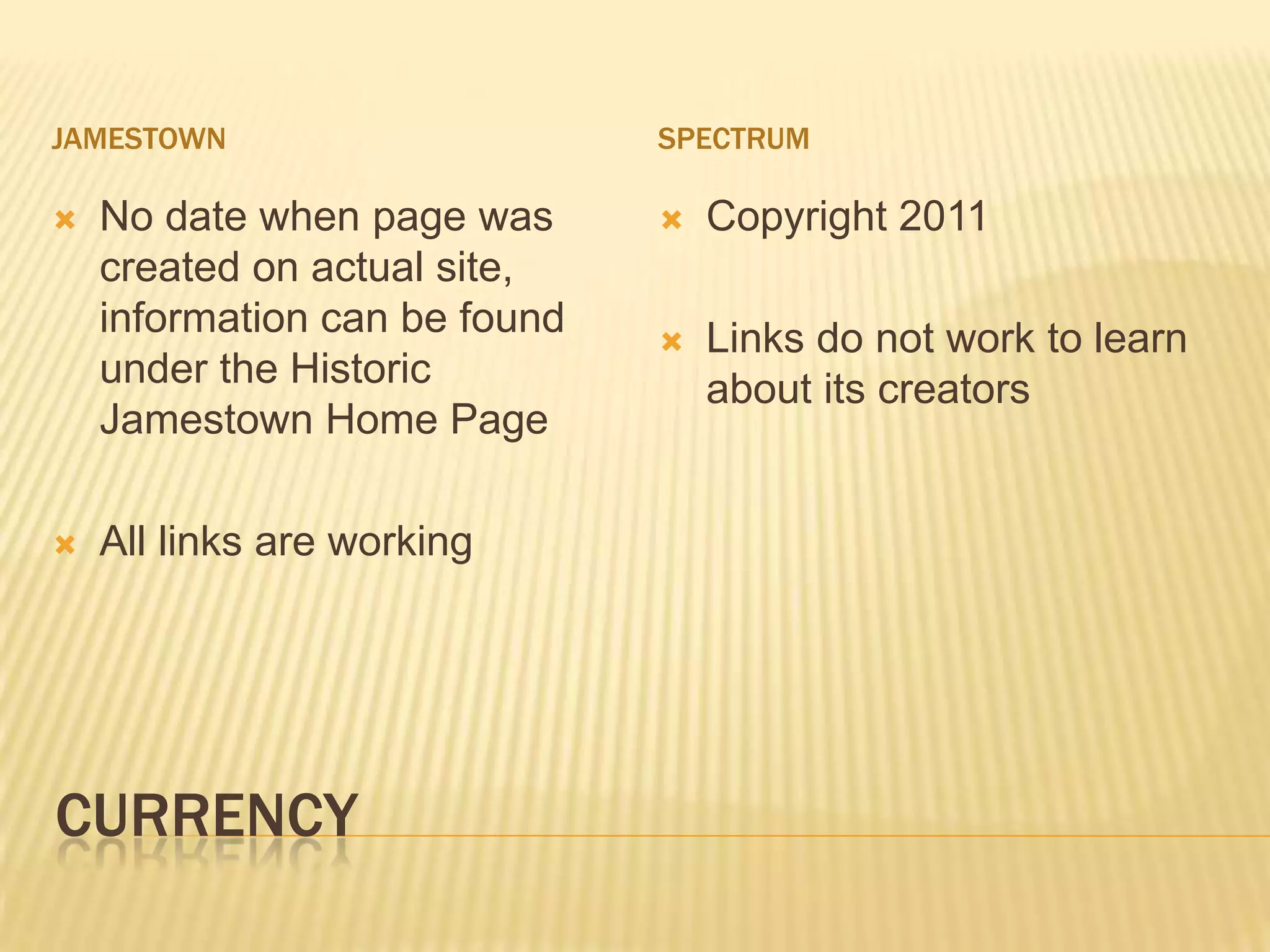 CurrencyJamestownSpectrumNo date when page was created on actual site, information can be found under the Historic Jamestown Home PageAll links are workingCopyright 2011Links do not work to learn about its creators