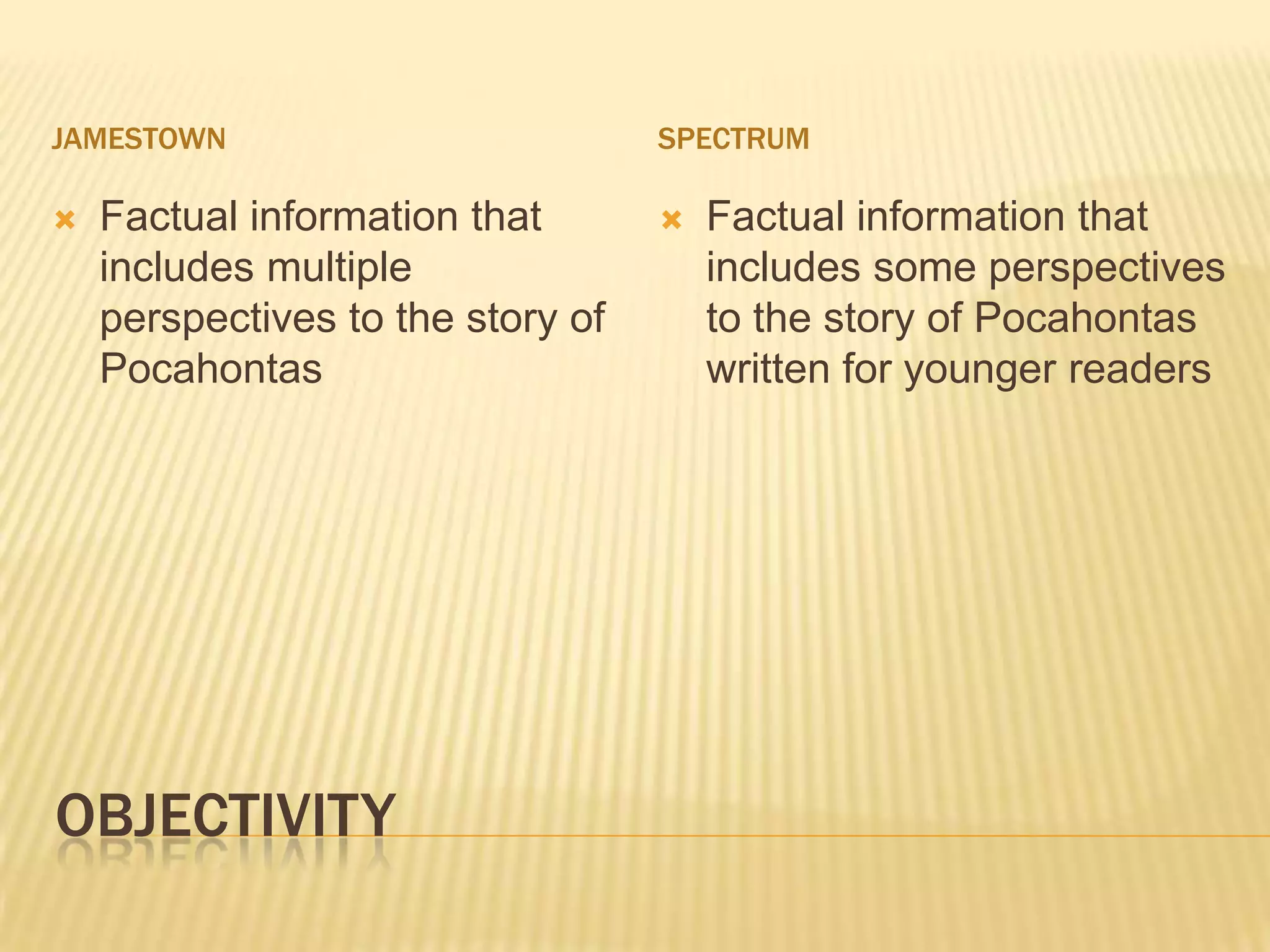 ObjectivityJamestownSpectrumFactual information that includes multiple perspectives to the story of PocahontasFactual information that includes some perspectives to the story of Pocahontas written for younger readers