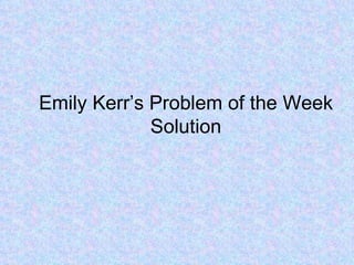 Emily Kerr’s Problem of the Week Solution 
