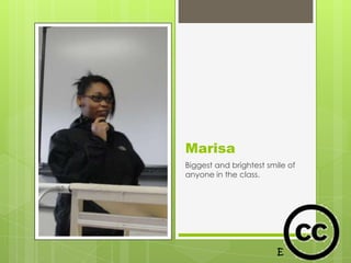 Marisa
Biggest and brightest smile of
anyone in the class.
 