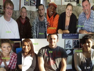 Chuck
                        Unique
   Jake
                  Max



          April


                        Will     Lizbeth


Melissa



                                           E &P
 