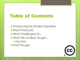Table of Contents

 Introducing the Student Speakers
 Stress Producers
 What Challenged Us…
 What We’ve Been Taught…
     Pop Quiz
 Final   Thought
 