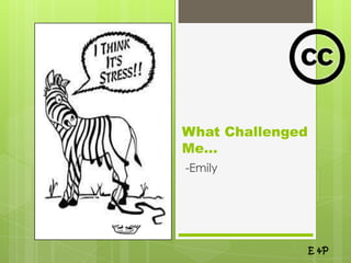 What Challenged
Me…
-Emily




                  E &P
 