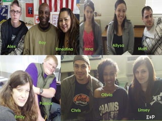 Ray
Alex                                            Allysa
                     Ernestina      Inna                 Matt




                                           Olivia

           Patrick
                            Chris                        Linsey
   Emily                                                     E&P
 