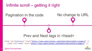 10
Infinite scroll – getting it right
No change to URLPagination in the code
Prev and Next tags in <head>
@IAmTheLaserHawk
 