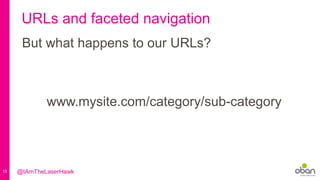 15
URLs and faceted navigation
But what happens to our URLs?
www.mysite.com/category/sub-category
@IAmTheLaserHawk
 