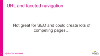 21
URL and faceted navigation
Not great for SEO and could create lots of
competing pages…
@IAmTheLaserHawk
 