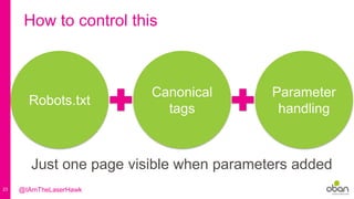 23
How to control this
Just one page visible when parameters added
Robots.txt
Canonical
tags
Parameter
handling
@IAmTheLaserHawk
 