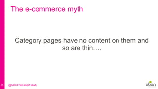 26
The e-commerce myth
Category pages have no content on them and
so are thin….
@IAmTheLaserHawk
 
