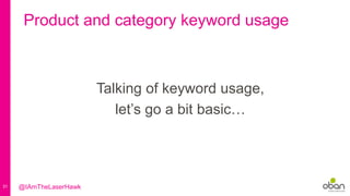 31
Product and category keyword usage
Talking of keyword usage,
let’s go a bit basic…
@IAmTheLaserHawk
 