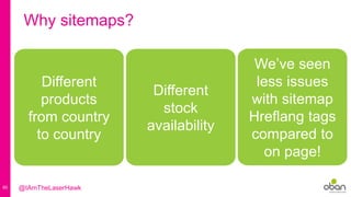 60
Why sitemaps?
We’ve seen
less issues
with sitemap
Hreflang tags
compared to
on page!
Different
stock
availability
Different
products
from country
to country
@IAmTheLaserHawk
 