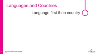 62
Languages and Countries
Language first then country
@IAmTheLaserHawk
 