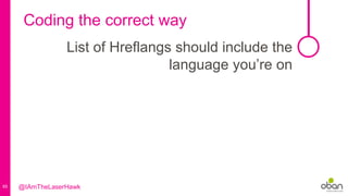65
Coding the correct way
List of Hreflangs should include the
language you’re on
@IAmTheLaserHawk
 