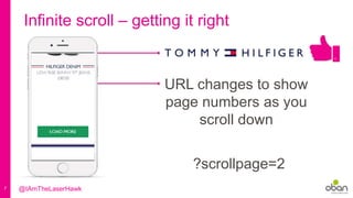 7
Infinite scroll – getting it right
URL changes to show
page numbers as you
scroll down
?scrollpage=2
@IAmTheLaserHawk
 