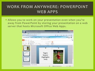 Allows you to work on your presentation even when you’re away from PowerPoint by storing your presentation on a web server...