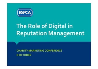 The Role of Digital in 
Reputation Management 
CHARITY MARKETING CONFERENCE 
8 OCTOBER 
 