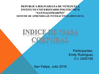 REPUBLICA BOLIVARIANA DE VENEZUELA
INSTITUTO UNIVERSITARIO POLITECNICO
“SANTIAGOMARIÑO”
SISTEME DE APRENDIZAJE INTERACTIVOA DISTANCIA
Participantes:
Emily Rodríguez
C.I: 2400159
San Felipe, Julio 2016
 