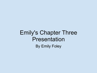 Emily's Chapter Three Presentation By Emily Foley 