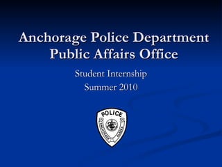 Anchorage Police Department Public Affairs Office Student Internship Summer 2010 