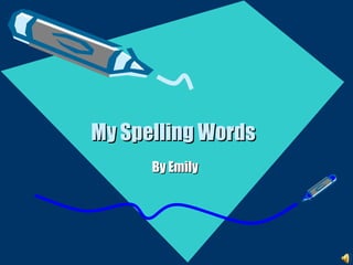 My Spelling Words   By Emily  