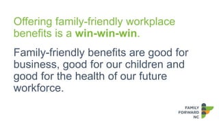 Family-friendly benefits are good for
business, good for our children and
good for the health of our future
workforce.
Off...