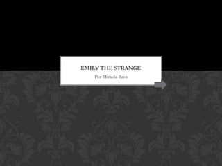 EMILY THE STRANGE
Por Micaela Baca

 