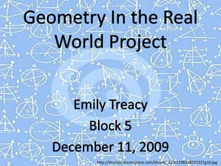 Geometry In the Real World Project Emily Treacy Block 5 December 11, 2009  http://thumbs.dreamstime.com/thumb_220/1198338527227g10.jpg 