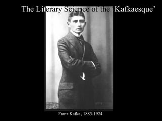 Franz Kafka, 1883-1924
The Literary Science of the ‘Kafkaesque’
 