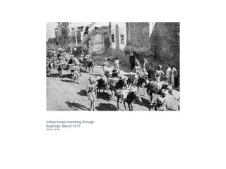 Indian troops marching through
Baghdad, March 1917.
IWM Q 24196
 